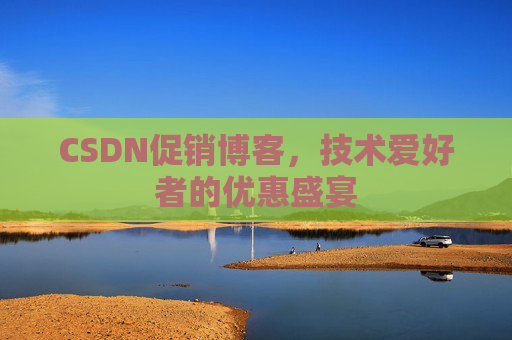 CSDN促销博客，技术爱好者的优惠盛宴