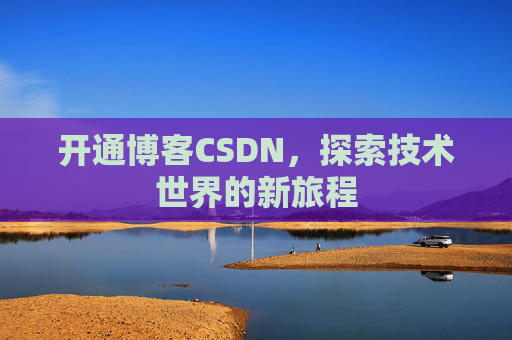 开通博客CSDN，探索技术世界的新旅程